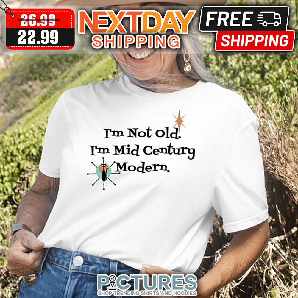 I'm Not Old I'm Mid Century Modern shirt