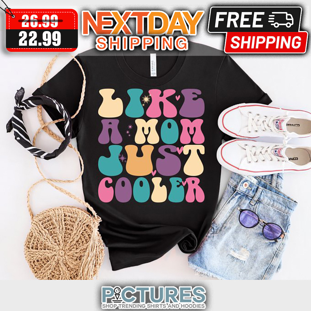 Like A Mom Just Cooler shirt