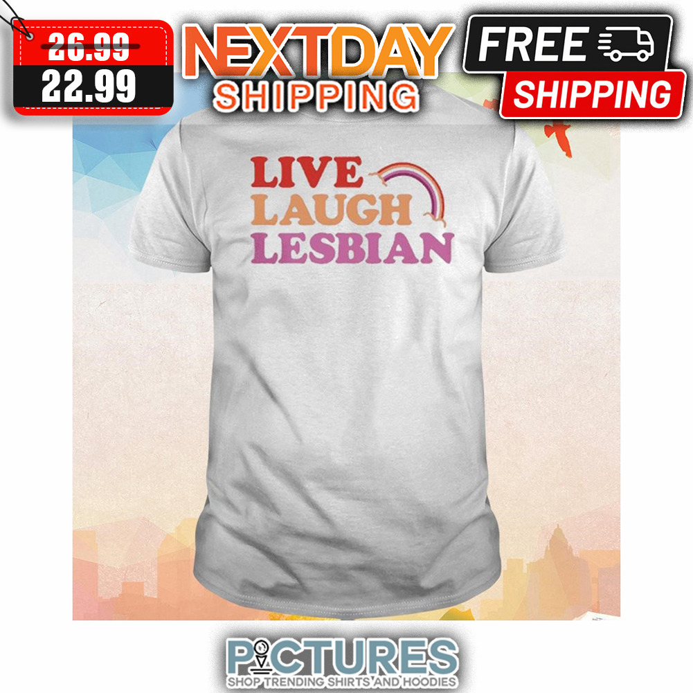 Live Laugh Lesbian LGBTQ shirt