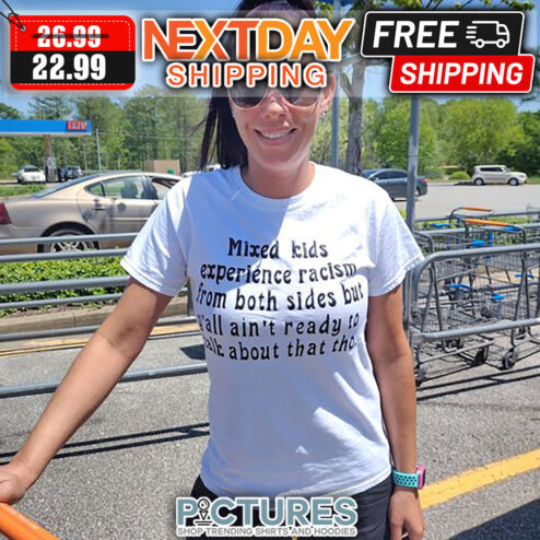 Mixed Kids Experience Racism From Both Sides But T'all Ain't Ready To Talk About That Those shirt