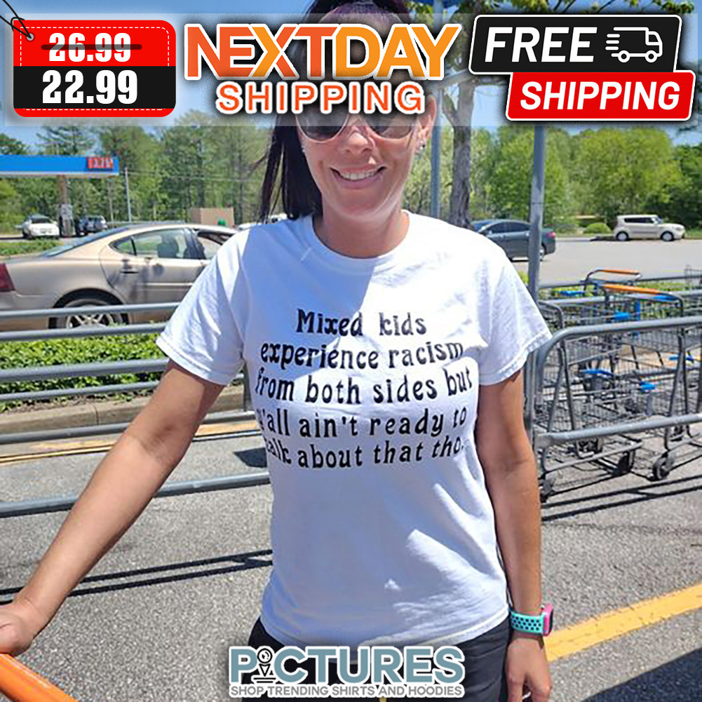 Mixed Kids Experience Racism From Both Sides But T'all Ain't Ready To Talk About That Those shirt