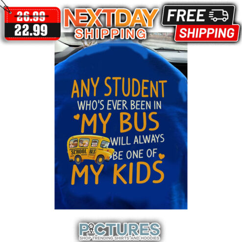 School Bus Any Student Who's Ever Been In My Bus Will Always Be One Of My Kids shirt