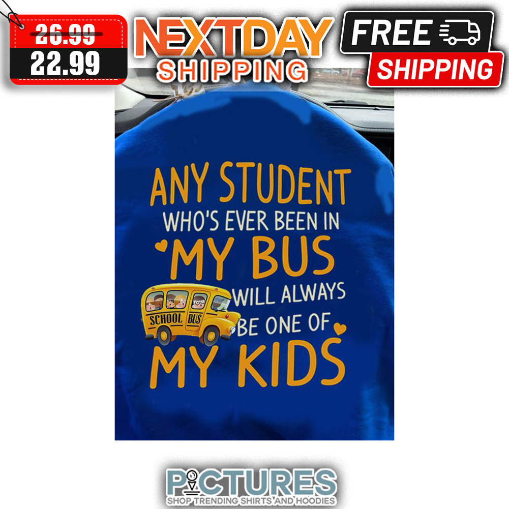 School Bus Any Student Who's Ever Been In My Bus Will Always Be One Of My Kids shirt
