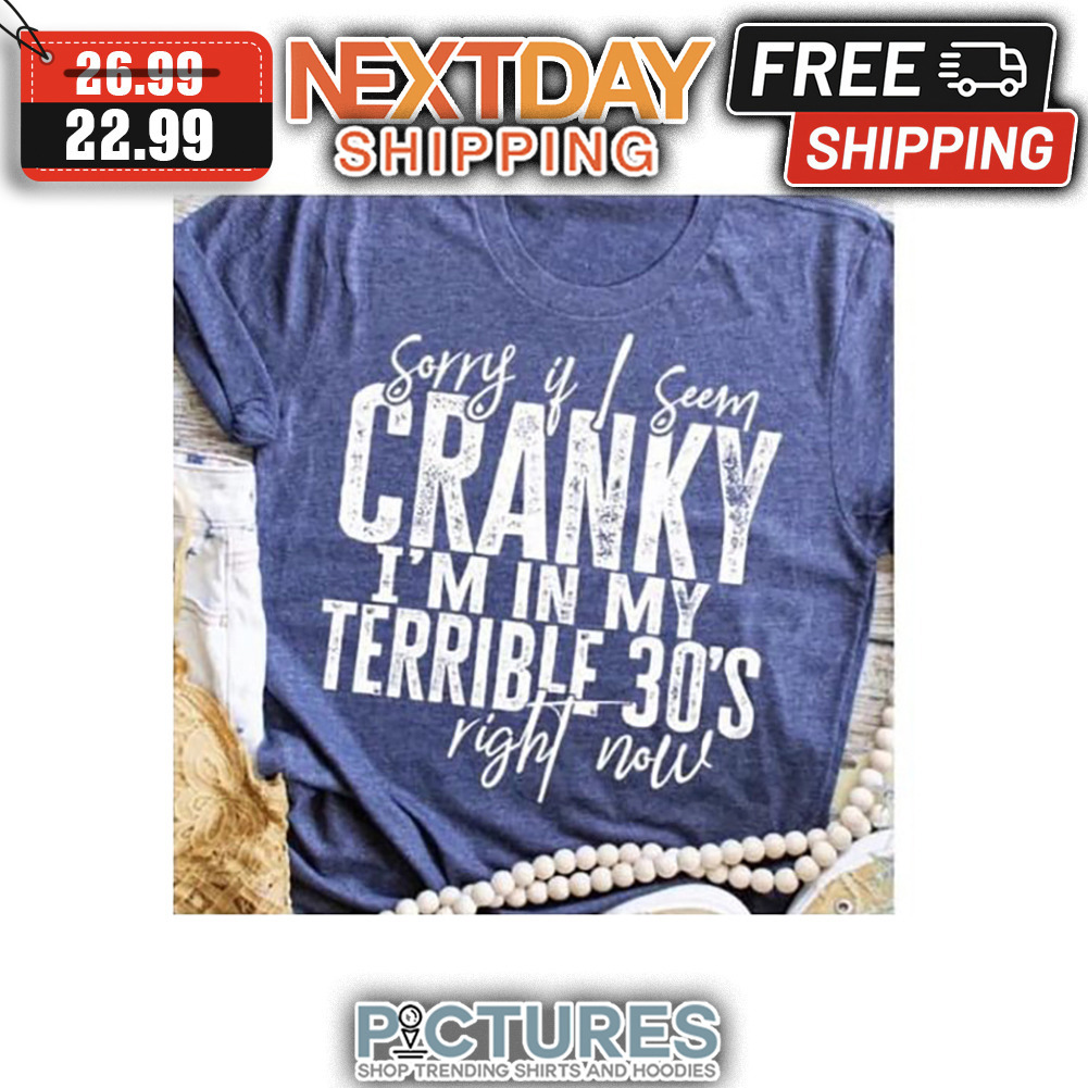 Sorry If I Seem Cranky I'm In My Terrible 30's Right Now Vintage shirt