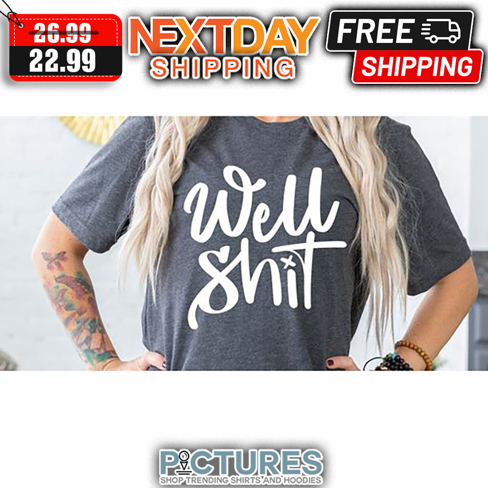 Well Shit shirt