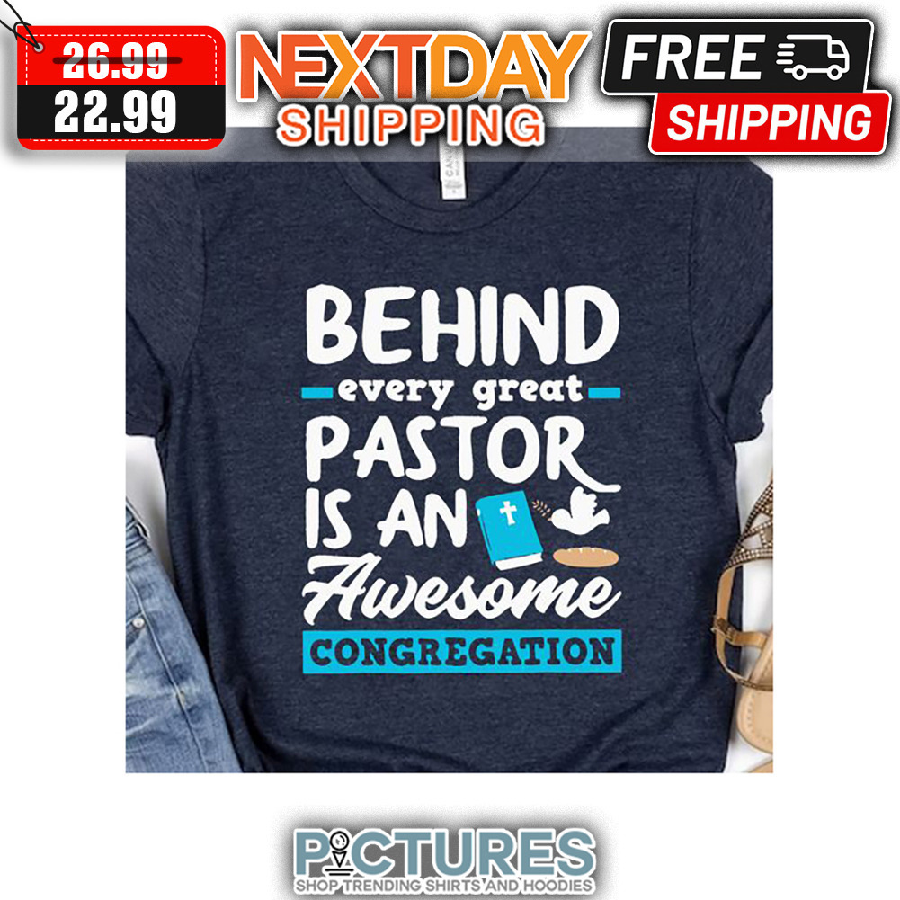 Behind Every Great Pastor Is An Awesome Congregation shirt