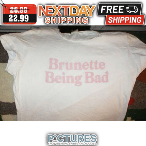 Brunette Being Bad shirt