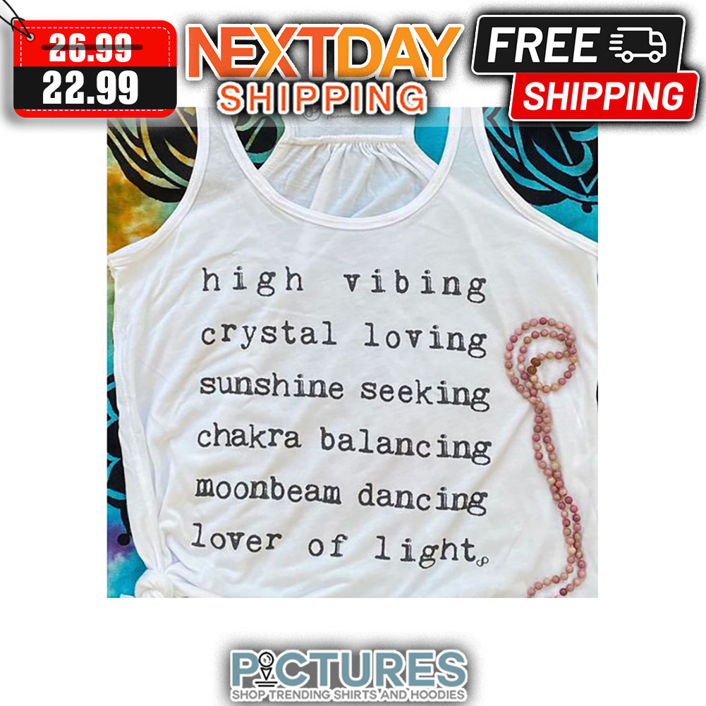High Vibing Crystal Loving Sunshine Seeking Chakra Balancing Moonbeam Dancing Lover Of Light shirt
