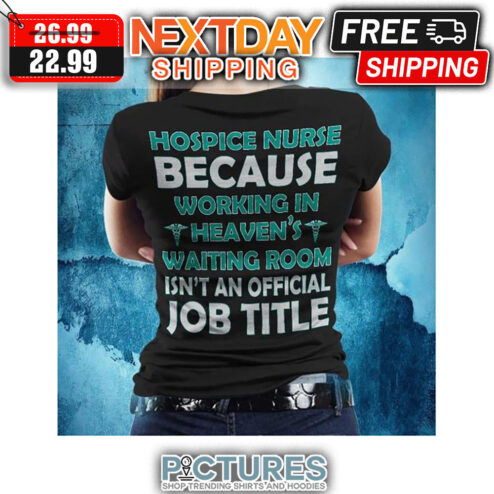 Hospice Nurse Because Working In Heaven's Waiting Room Isn't An Official Job Title shirt
