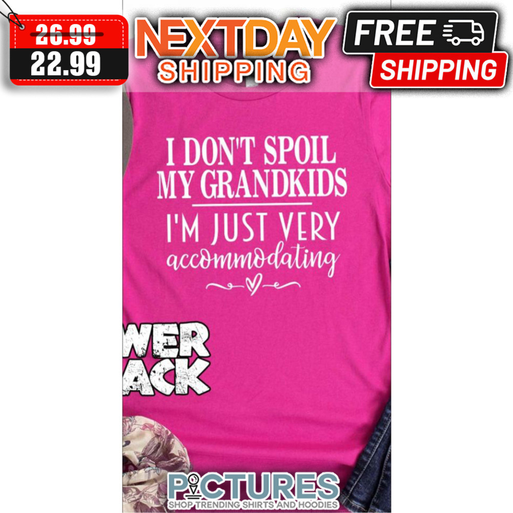 I Don't Spoil My Grandkids I'm Just Very Accommodating shirt I Don't Spoil My Grandkids I'm Just Very Accommodating shirt