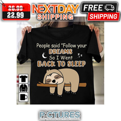 Sloth People Said Follow Your Dreams So I Went Back To Sleep shirt