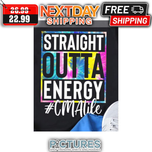 Straight Outta Energy CMA Life shirt