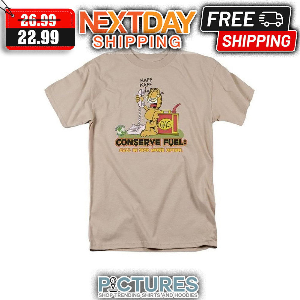 The Garfield Kaff Gas Conserve Fuel Call In Sick More Often shirt