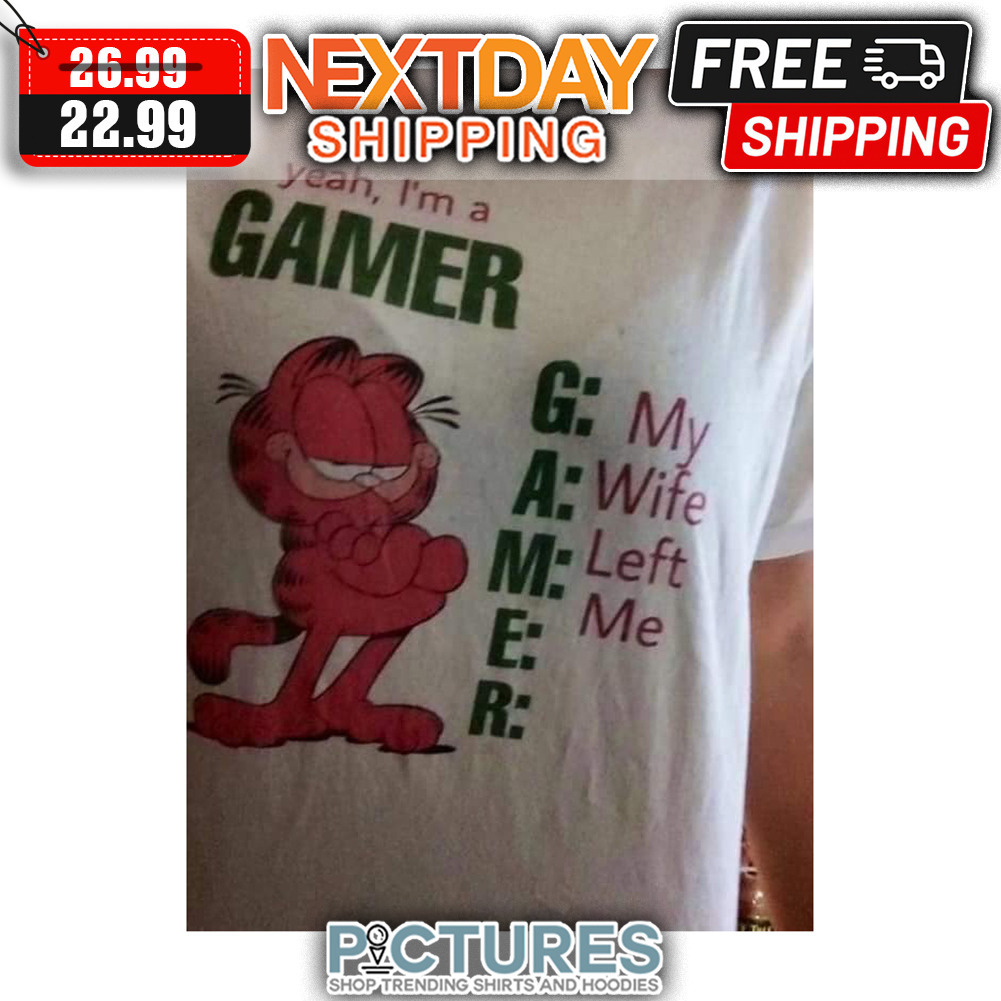 The Garfield Yeah I'm A Gamer My Wife Left Me shirt