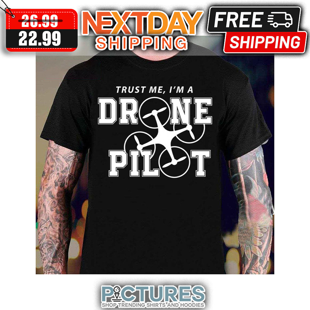 Trust Me I’m A Drone Pilots shirt