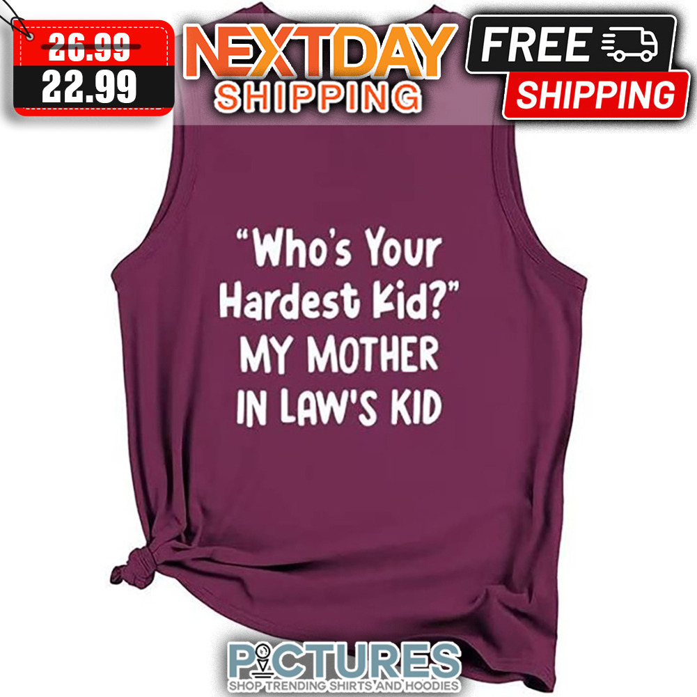 Who's Your Hardest Kid My Mother In Law's Kid shirt