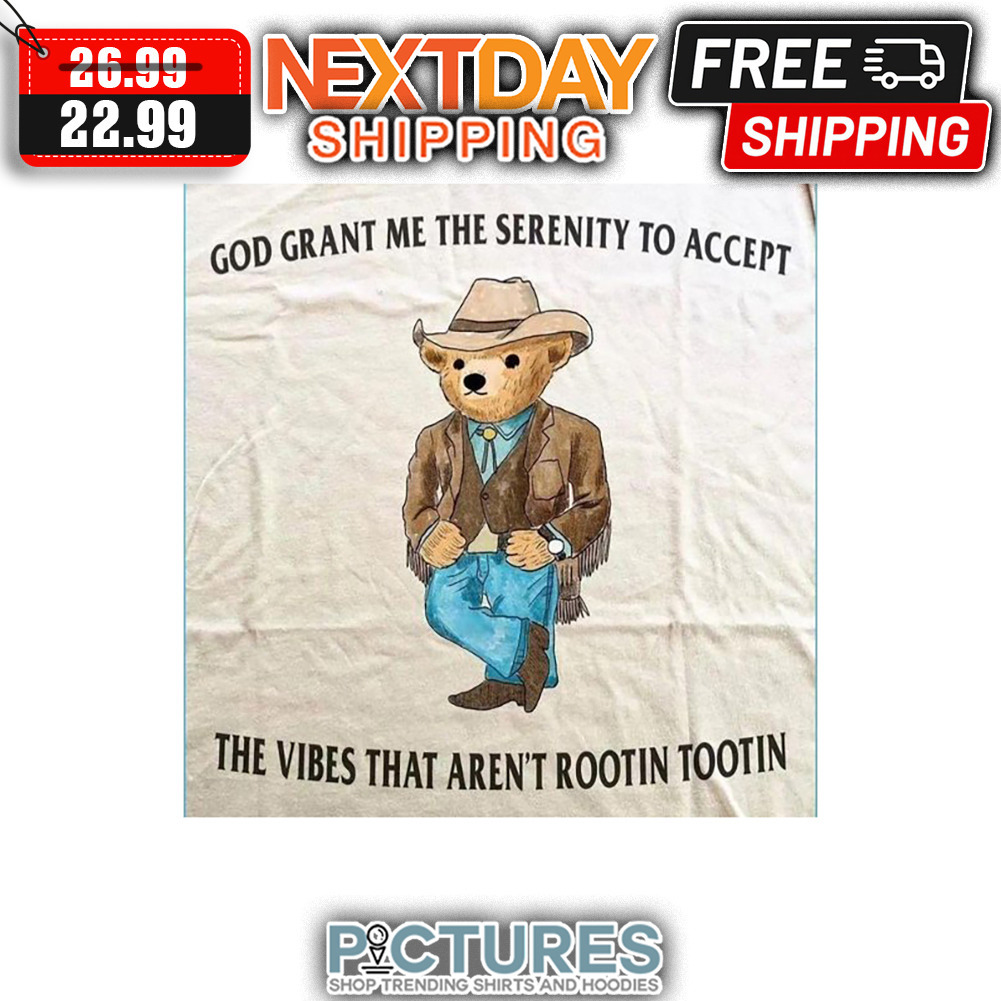 Bear Cowboys God Grant Me The Serenity To Accept The Vibes That Aren't Rootin Tootin shirt
