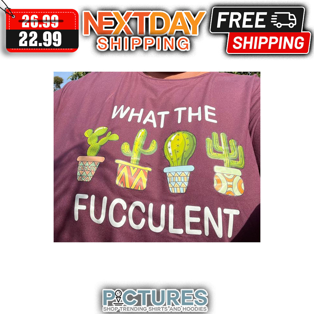 Cactus What The Fucculent shirt
