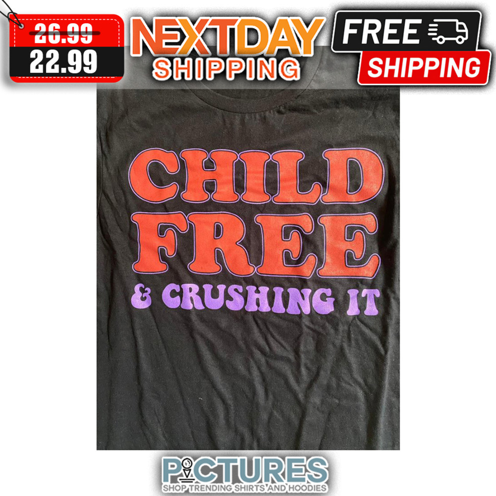 Child Free And Crushing It shirt
