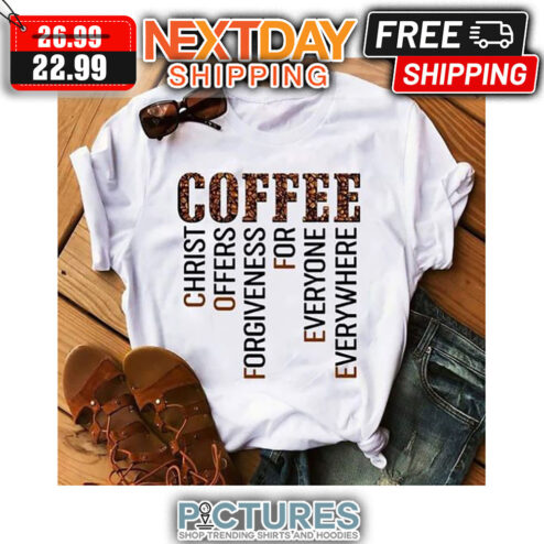 Coffee Christ Offers Forgiveness For Everyone Everywhere shirt