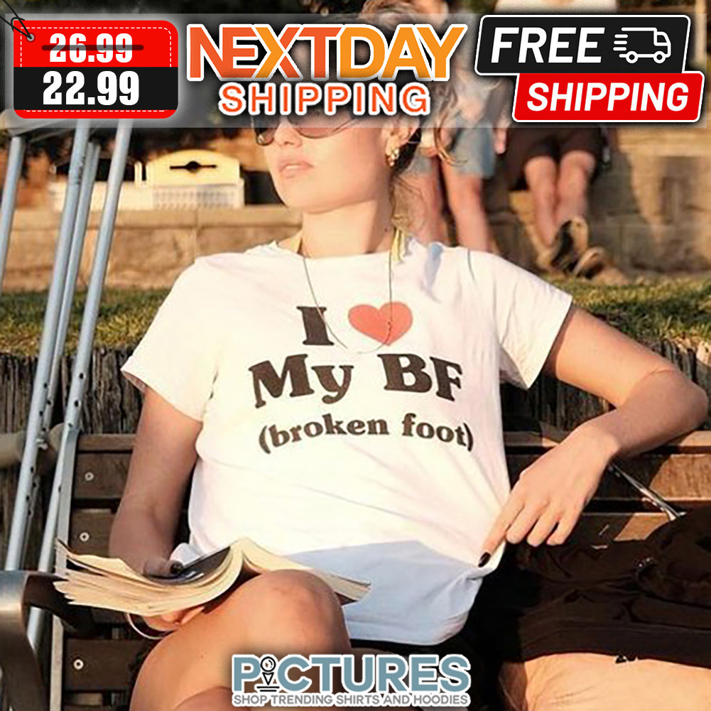 I Love My BF Broken Foot shirt