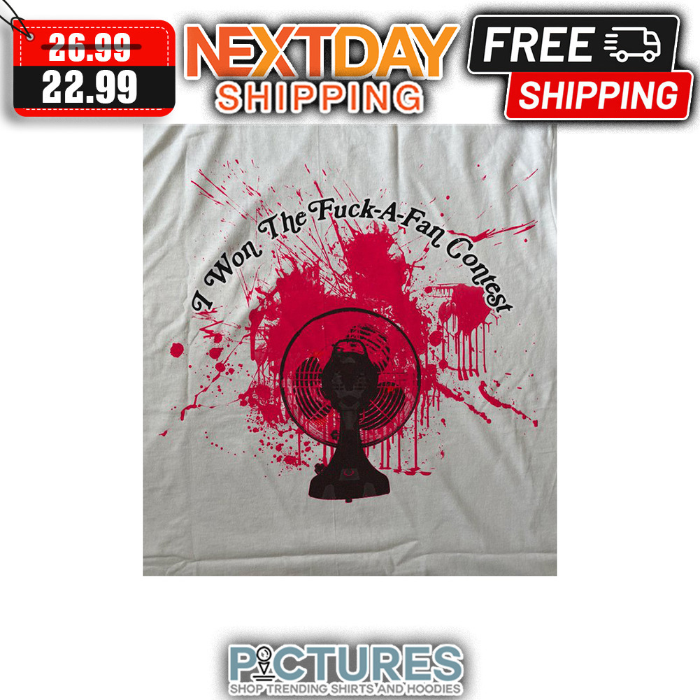 I Won The Fuck-a-fan Contest shirt