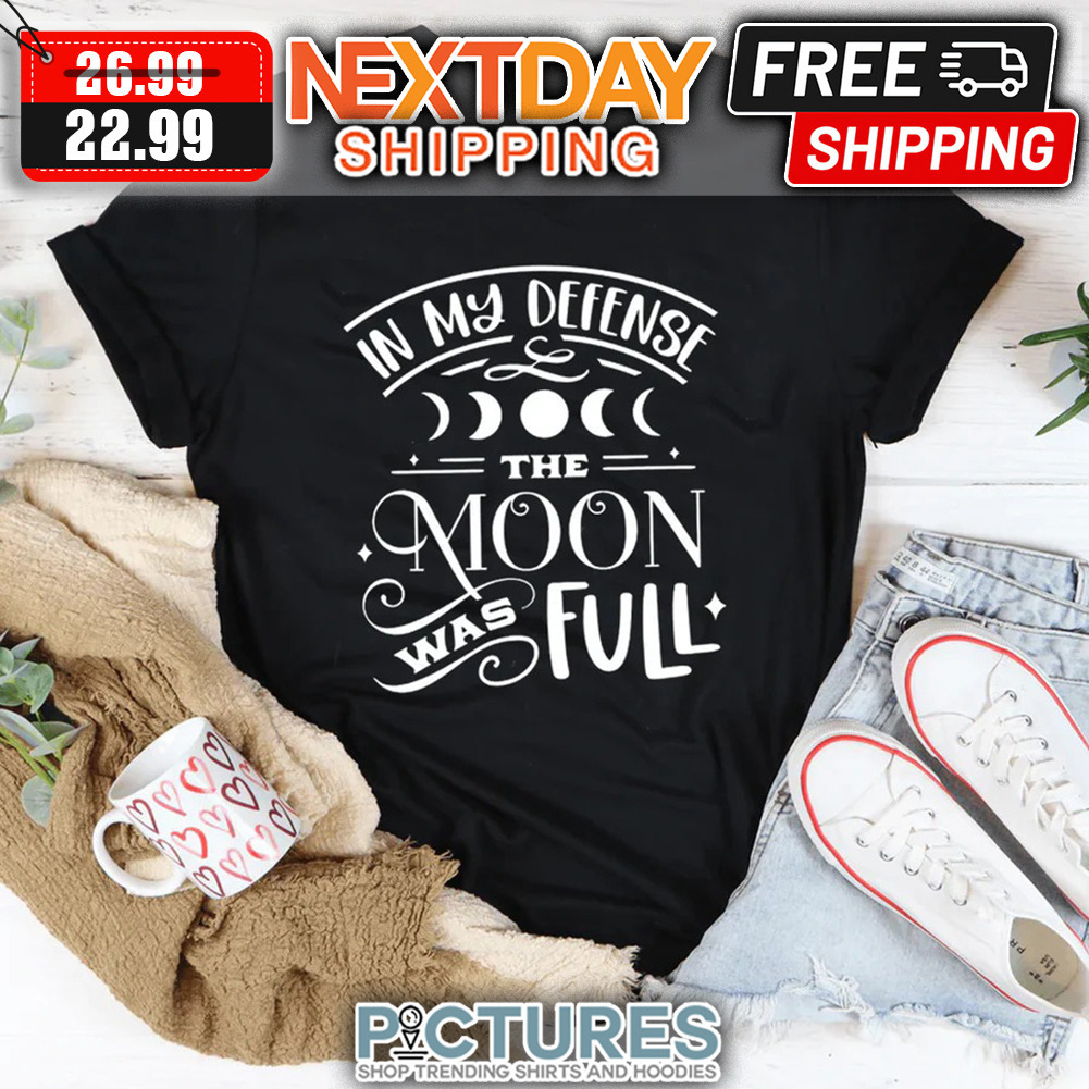 In My Defense The Moon Was Full shirt