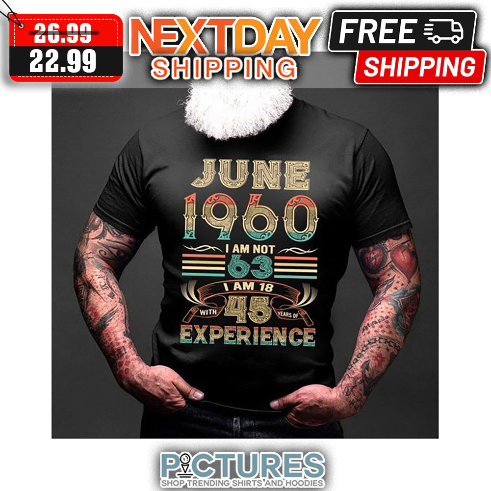 June 1960 I Am Not 63 I Am 18 With 45 Years Of Experience Retro Vintage shirt