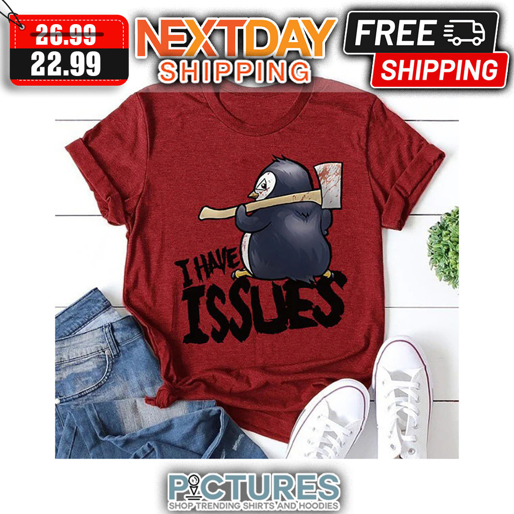 Penguin I Have Issues shirt
