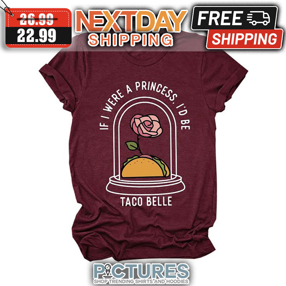 Rose If I Were A Princess I'd Be Taco Belle shirt