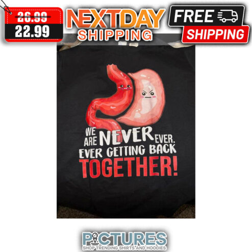 Stomach We Are Never Ever Ever Getting Back Together shirt
