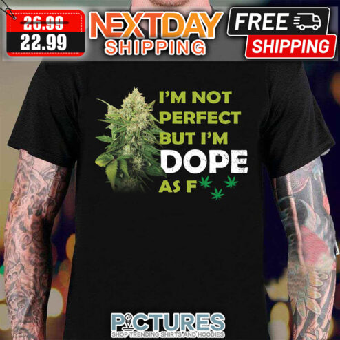 I’m Not Perfect But I’m Dope Af Weed Stoner Happy 420 shirt