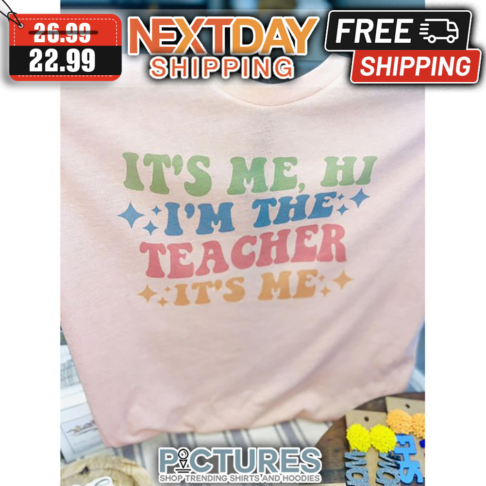 It's Me Hi I'm The Teacher It's Me shirt