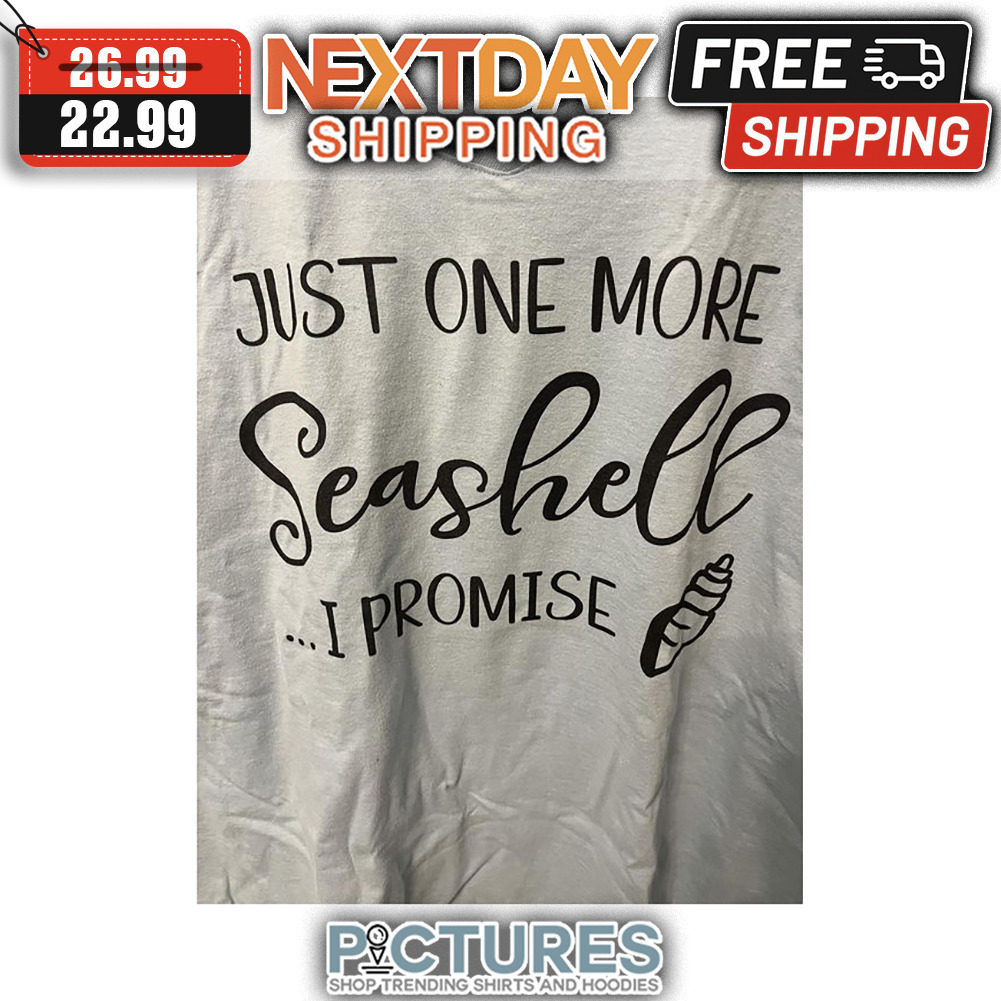 Just One More Seashell I Promise shirt