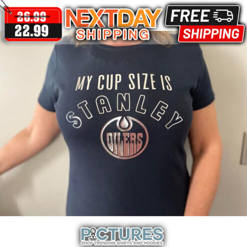 My Cup Size Is Stanley Oilers shirt