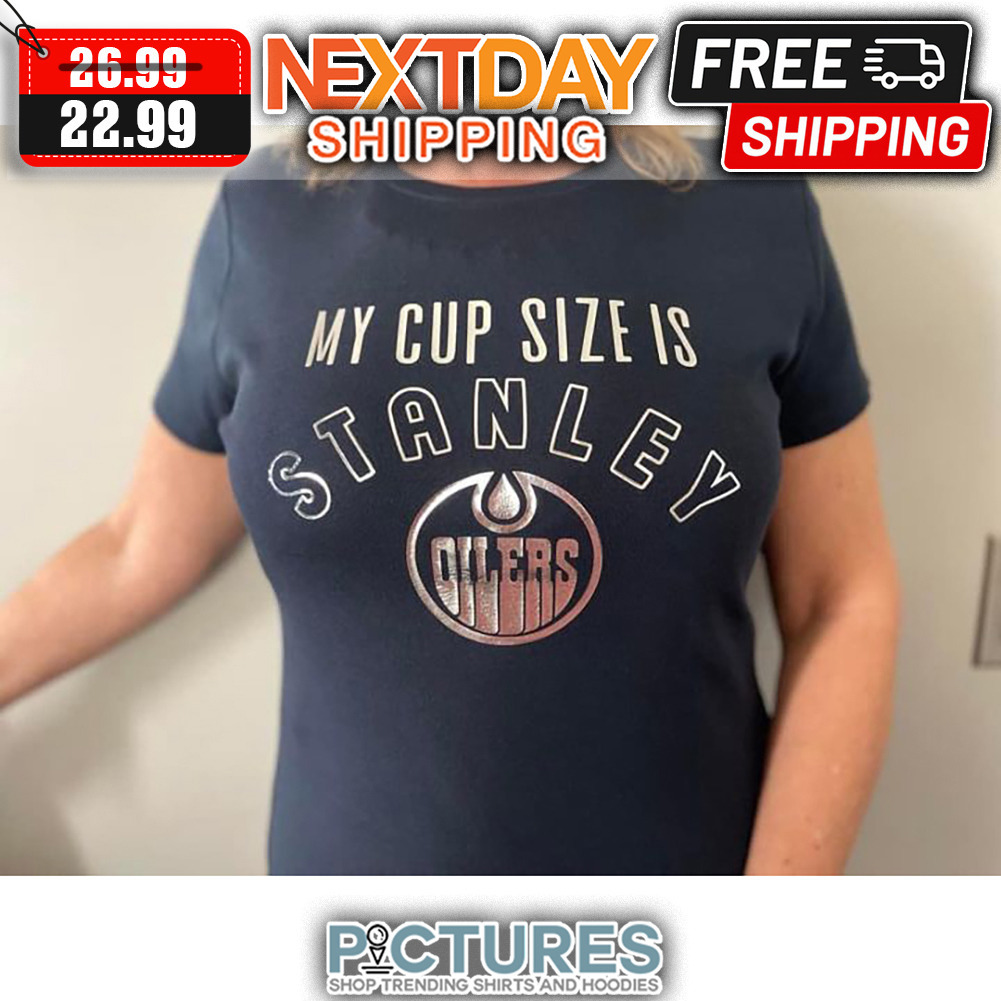 My Cup Size Is Stanley Oilers shirt