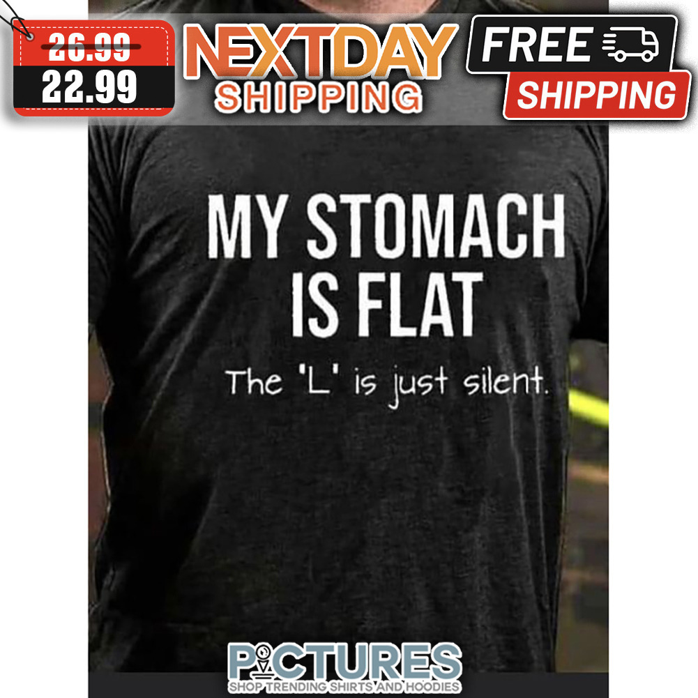 My Stomach Is Flat The L Is Just Silent shirt