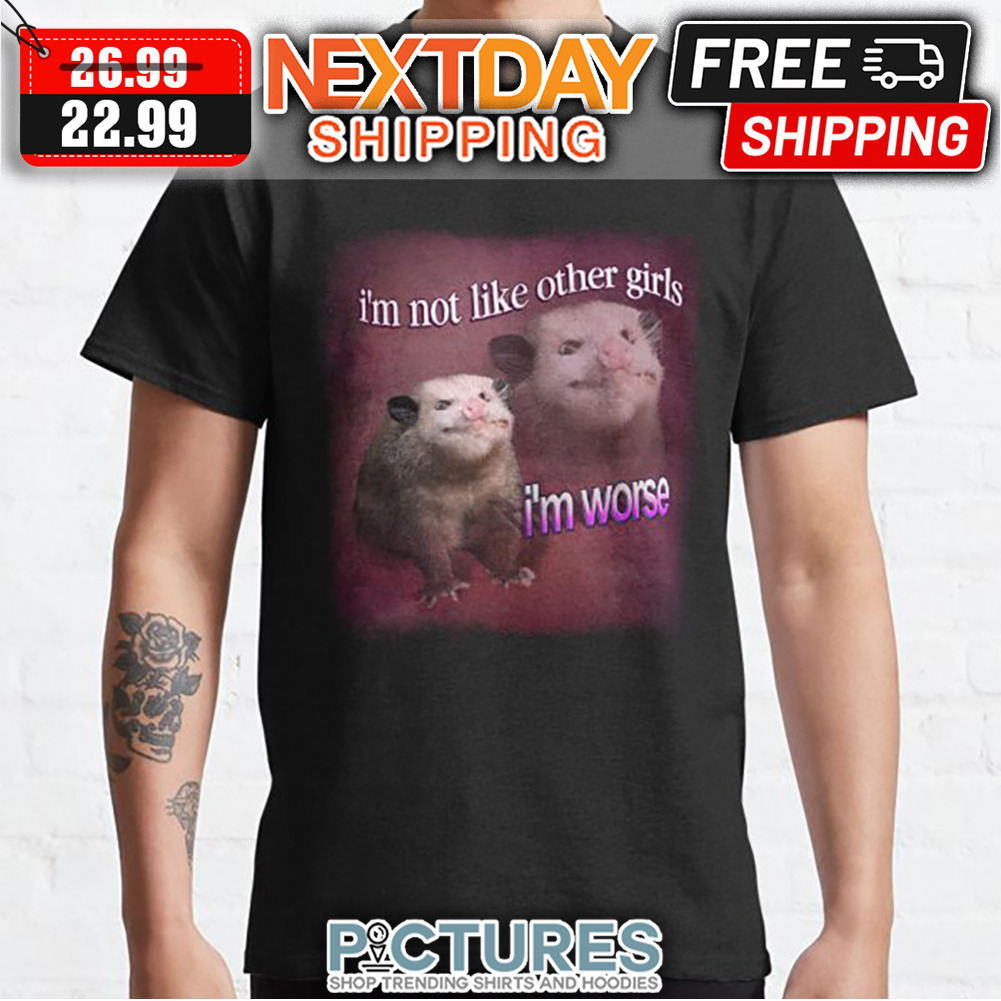 Opossum I'm Not Like Other Girls I'm Worse shirt