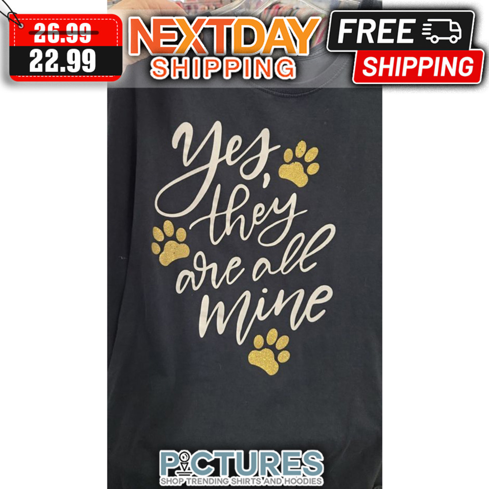 Paws Yes They Are All Mine shirt