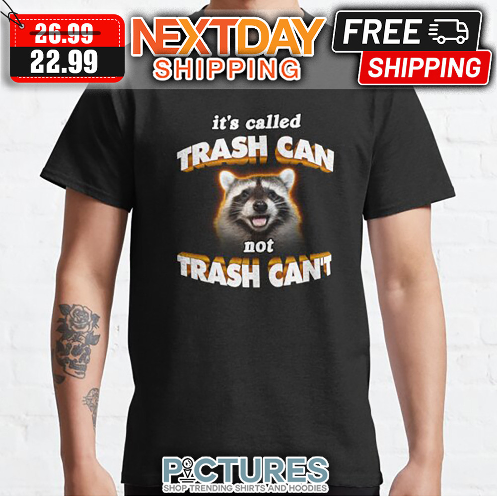 Raccoon It's Called Trash Can Trash Can't shirt