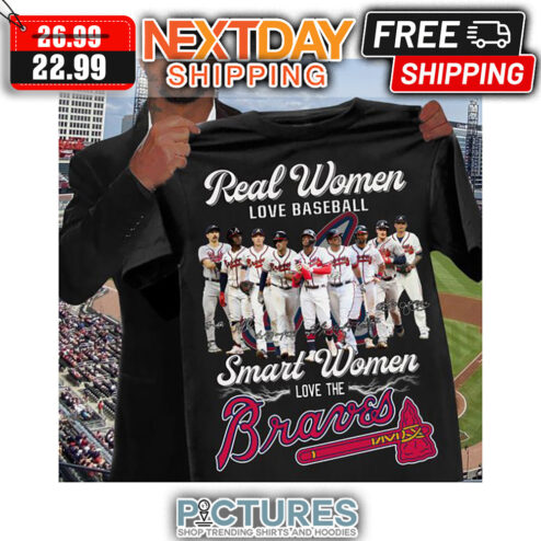Real Women Love Baseball Smart Women Love The Atlanta Braves MLB shirt