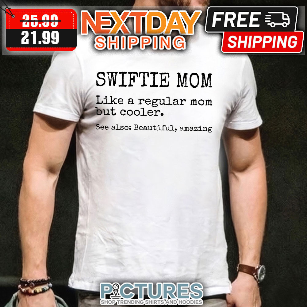 Swiftie Mom Like A Regular Mom But Cooler See Also Beautiful Amazing shirt