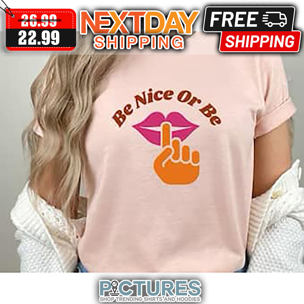 Be Nice Or be shirt