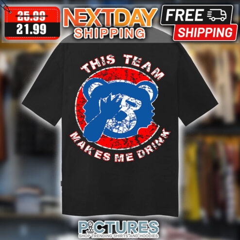 Chicago Cubs This Team Makes Me Drink MLB shirt