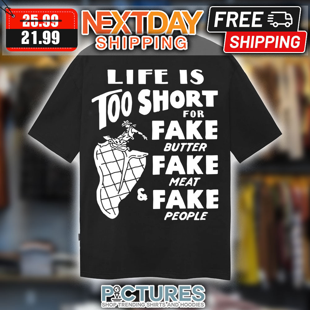 Cowboys Life Is Too Short For Fake Butter Fake Meat And Fake People shirt