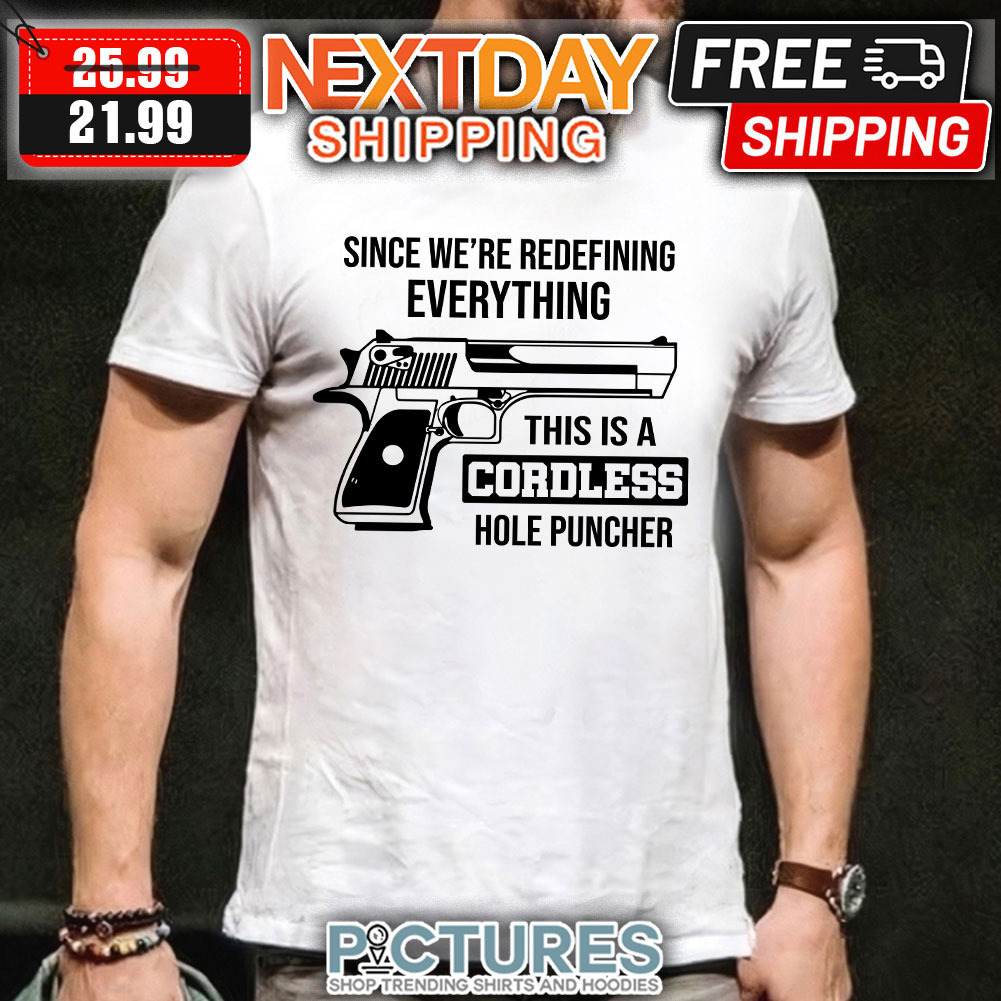 Gun Since We’re Redefining Everything This IS A Cordless Hole Puncher Shirt