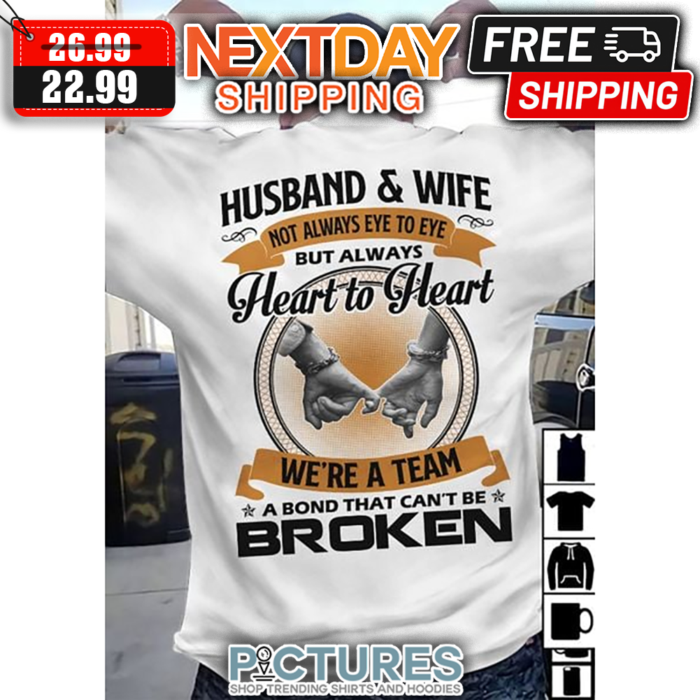 Husband ' Wife Not Always Eye To Eye But Always Heart To Heart We're A Team A Bond That Can't Be Broken shirt