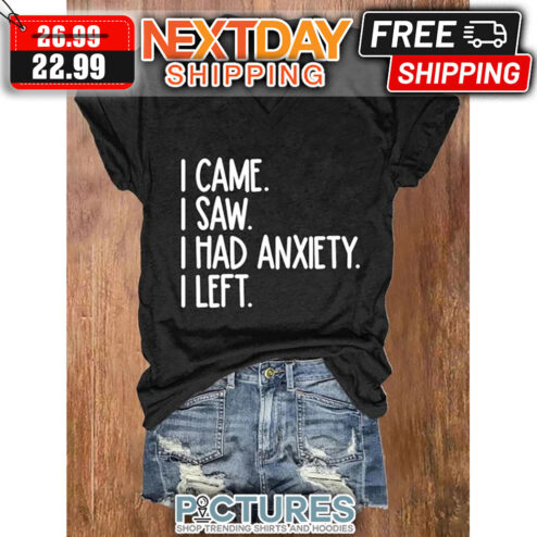 I Came I Saw I had Anxiety I Left shirt