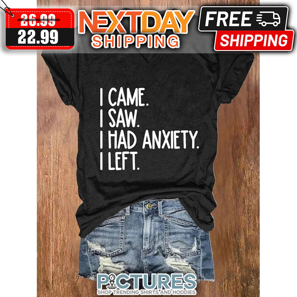 I Came I Saw I had Anxiety I Left shirt
