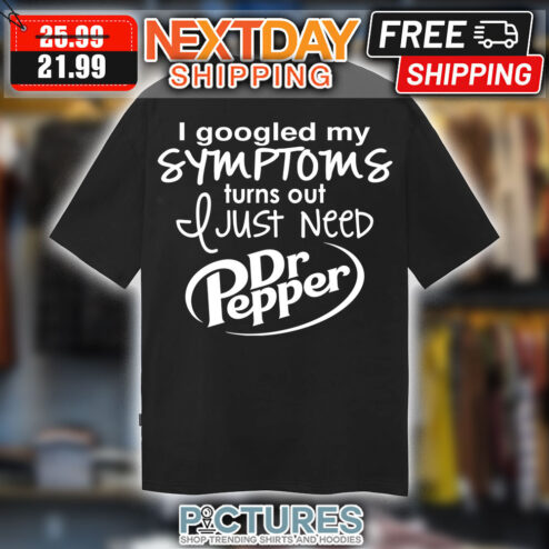 I Googled My Symptoms Turns Out I Just Need Dr Pepper Vintage Shirt